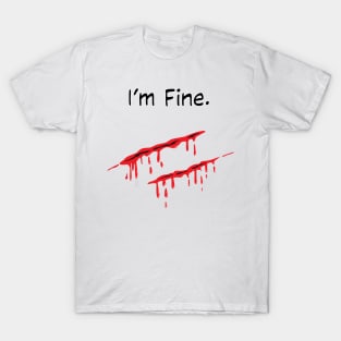 i'm fine bleeding wound sarcastic T-Shirt